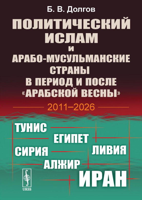 Политический ислам и арабо-мусульманские страны в период и после «Арабской весны»: Тунис, Египет, Ливия, Сирия, Алжир, Иран (2011–2026)